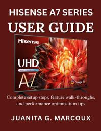 Icon image HISENSE A7 SERIES USER GUIDE: Complete setup steps, feature walk-throughs, and performance optimization tips
