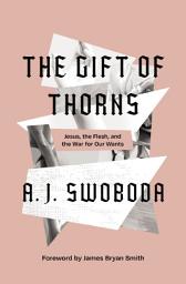 Icon image The Gift of Thorns: Jesus, the Flesh, and the War for Our Wants