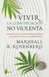 Icon image Vivir la comunicación no violenta: Herramientas prácticas para desarrollar tu habilidad de comunicarte y conectar en cualquier situación