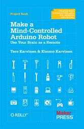 Icon image Make a Mind-Controlled Arduino Robot: Use Your Brain as a Remote