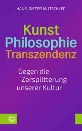 Icon image Kunst – Philosophie – Transzendenz: Gegen die Zersplitterung unserer Kultur