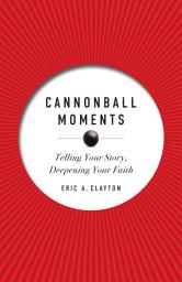Icon image Cannonball Moments: Telling Your Story, Deepening Your Faith