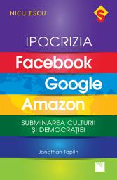 Icon image IPOCRIZIA Facebook, Google, Amazon: Subminarea culturii şi democraţiei