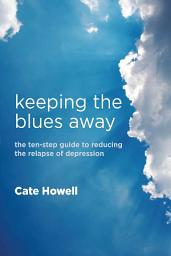 Icon image Keeping the Blues Away: The Ten-Step Guide to Reducing the Relapse of Depression