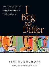 Icon image I Beg to Differ: Navigating Difficult Conversations with Truth and Love