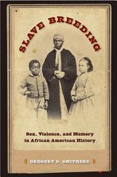 Icon image Slave Breeding: Sex, Violence, and Memory in African American History