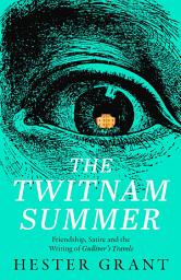 Icon image The Twitnam Summer: Friendship, Satire and the Writing of Gulliver’s Travels