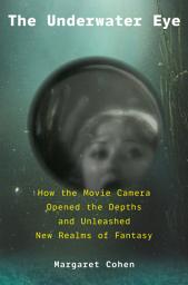 Icon image The Underwater Eye: How the Movie Camera Opened the Depths and Unleashed New Realms of Fantasy