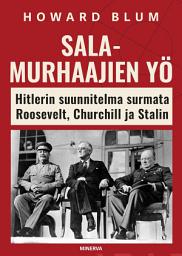Icon image Salamurhaajien yö: Hitlerin suunnitelma surmata Roosevelt, Churchill ja Stalin