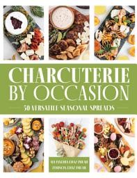 Icon image Charcuterie by Occasion: 50 Versatile Seasonal Spreads