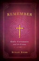 Icon image Remember: God's Covenants and the Cross