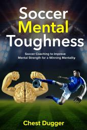 Icon image Soccer Mental Toughness: Soccer Coaching to Improve Mental Strength for a Winning Mentality