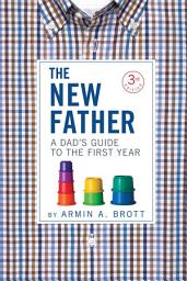 Icon image The New Father: A Dad's Guide to the First Year (Third Edition) (The New Father): Edition 3