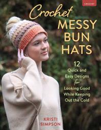 Icon image Crochet Messy Bun Hats: 12 Quick and Easy Designs for Looking Good While Keeping Out the Cold