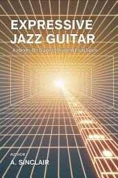 Icon image Expressive Jazz Guitar: A Hands-On Guide to Building Fluid Solos and Improvising with Confidence