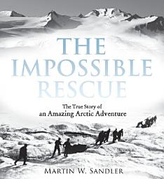 Icon image The Impossible Rescue: The True Story of an Amazing Arctic Adventure