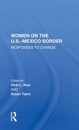 Icon image Women On The U.S.-Mexico Border: Responses To Change