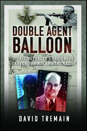Icon image Double Agent Balloon: Dickie Metcalfe's Espionage Career for MI5 and the Nazis