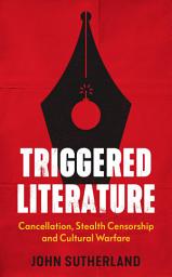 Icon image Triggered Literature: Triggered Literature: Cancellation, Stealth Censorship and Cultural Warfare