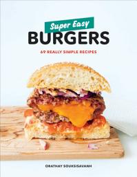 Icon image Super Easy Burgers: 69 Really Simple Recipes: A Cookbook