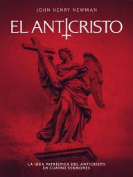 Icon image El Anticristo: La idea patrística del Anticristo en cuatro sermones