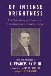 Icon image Of Intense Brightness: The Spirituality of Uncommon Christian James Brainerd Taylor