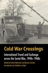 Icon image Cold War Crossings: International Travel and Exchange across the Soviet Bloc, 1940s-1960s