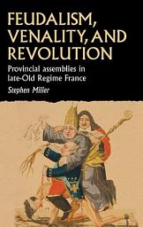 Icon image Feudalism, venality, and revolution: Provincial assemblies in late-Old Regime France