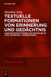 Icon image Textuelle Formationen von Erinnerung und Gedächtnis: Linguistische Studien zum Erzählen in Uwe Johnsons »Jahrestagen«