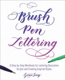 Icon image Brush Pen Lettering: A Step-by-Step Workbook for Learning Decorative Scripts and Creating Inspired Styles