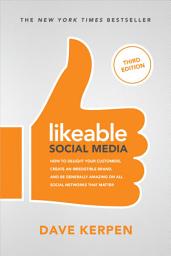 Icon image Likeable Social Media, Third Edition: How To Delight Your Customers, Create an Irresistible Brand, & Be Generally Amazing On All Social Networks That Matter: How To Delight Your Customers, Create an Irresistible Brand, & Be Generally Amazing On All Social Networks That Matter, Edition 3