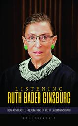 Icon image Listening Ruth Bader Ginsburg: RBG Abstracted - Quotations of Ruth Bader Ginsburg