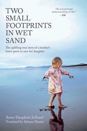 Icon image Two Small Footprints in Wet Sand: The Uplifting True Story of a Mother's Brave Quest to Save Her Daughter