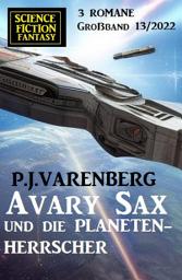 Icon image Avary Sax und die Planetenherrscher: Science Fiction Fantasy Großband 3 Romane 13/2022