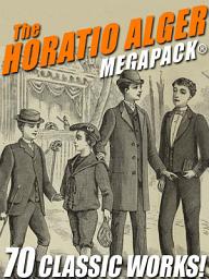Icon image The Horatio Alger MEGAPACK®: 70 Classic Works