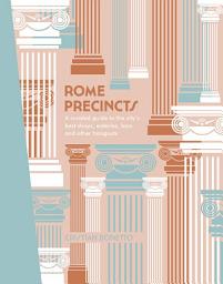 Icon image Rome Precincts: A Curated Guide to the City's Best Shops, Eateries, Bars and Other Hangouts