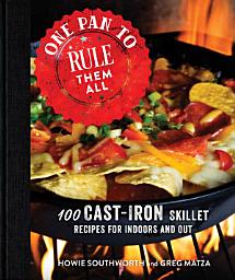 Icon image One Pan to Rule Them All: 100 Cast-Iron Skillet Recipes for Indoors and Out