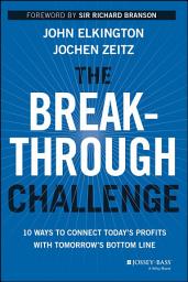 Icon image The Breakthrough Challenge: 10 Ways to Connect Today's Profits With Tomorrow's Bottom Line