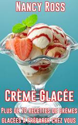 Icon image Crème Glacée: Plus de 70 recettes de crèmes glacées à préparer chez vous