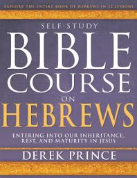 Icon image Self-Study Bible Course on Hebrews: Entering into Our Inheritance, Rest, and Maturity in Jesus