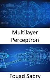 Icon image Multilayer Perceptron: Fundamentals and Applications for Decoding Neural Networks