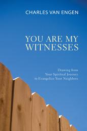 Icon image You Are My Witnesses: Drawing from Your Spiritual Journey to Evangelize Your Neighbors