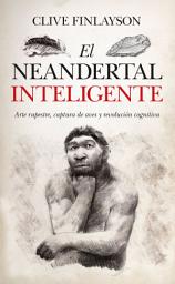 Icon image El neandertal inteligente: Arte rupestre, captura de aves y revolución cognitiva