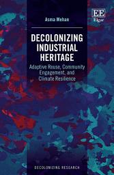 Icon image Decolonizing Industrial Heritage: Adaptive Reuse, Community Engagement, and Climate Resilience