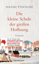 Icon image Die kleine Schule der großen Hoffnung: Roman − Der Roman zum Buchmessengastland Kanada 2021