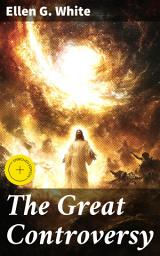 Icon image The Great Controversy: Enriched edition. Unveiling the Eternal Conflict: Insights on Spiritual Battles and Divine Prophecy