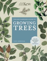 Icon image The Kew Gardener's Guide to Growing Trees: The Art and Science to grow with confidence