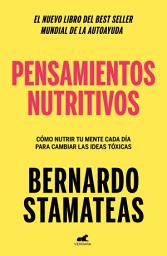 Icon image Pensamientos nutritivos: Cómo nutrir tu mente cada día para cambiar las ideas tóxicas