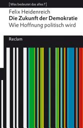 Icon image Die Zukunft der Demokratie. Wie Hoffnung politisch wird: [Was bedeutet das alles?] – Heidenreich, Felix – Erläuterungen – Denkanstöße – Analyse