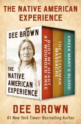 Icon image The Native American Experience: Bury My Heart at Wounded Knee, The Fetterman Massacre, and Creek Mary's Blood